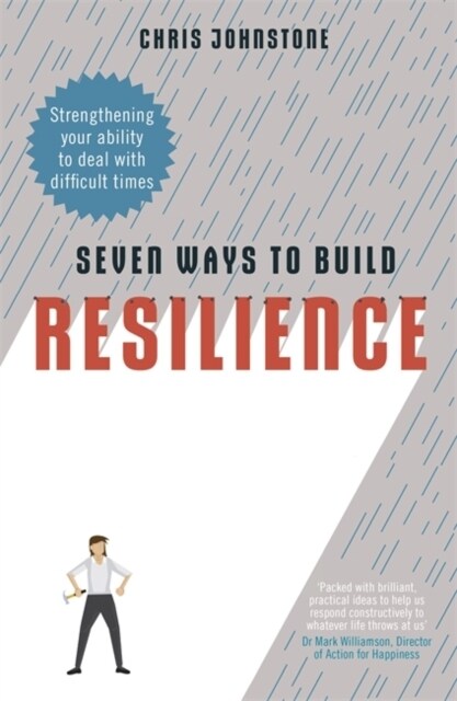 Seven Ways to Build Resilience : Strengthening Your Ability to Deal with Difficult Times (Paperback)