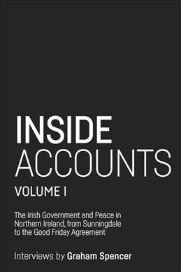 Inside Accounts, Volume I : The Irish Government and Peace in Northern Ireland, from Sunningdale to the Good Friday Agreement (Hardcover)
