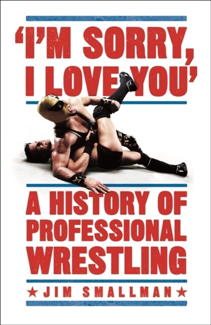 Im Sorry, I Love You: A History of Professional Wrestling : A must-read - Mick Foley (Paperback)
