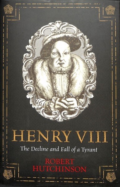 Henry VIII : The Decline and Fall of a Tyrant (Hardcover)