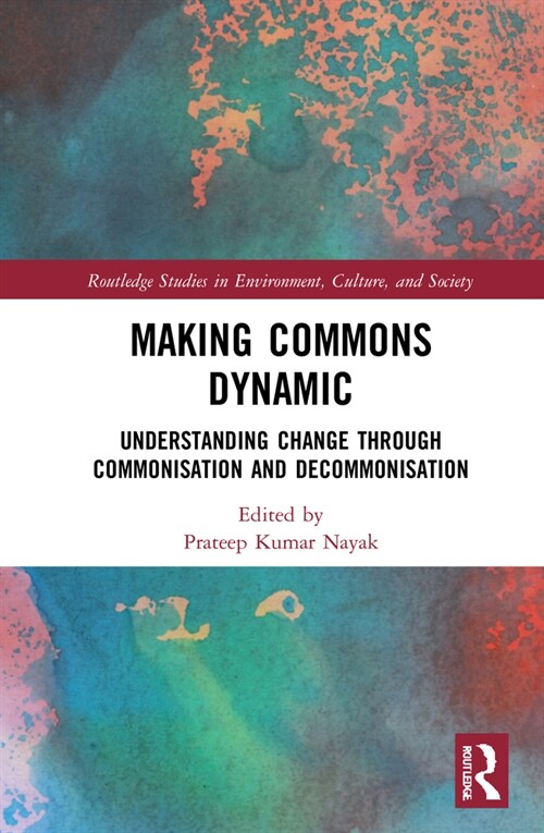 Making Commons Dynamic : Understanding Change Through Commonisation and Decommonisation (Hardcover)