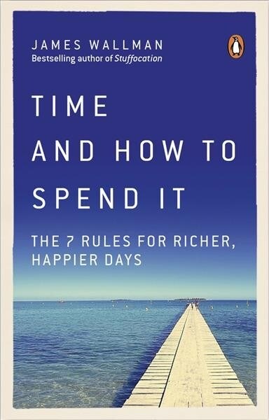 Time and How to Spend It : The 7 Rules for Richer, Happier Days (Paperback)