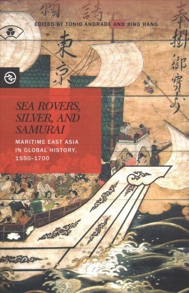 Sea Rovers, Silver, and Samurai: Maritime East Asia in Global History, 1550 1700 (Paperback)