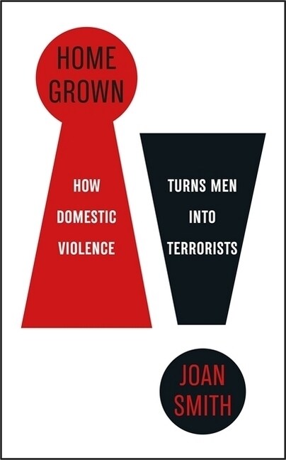 Home-Grown : How Domestic Violence Turns Men Into Terrorists (Paperback)