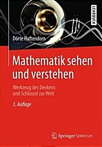 Mathematik Sehen Und Verstehen: Werkzeug Des Denkens Und Schl?sel Zur Welt (Paperback, 3, 3. Aufl. 2019)
