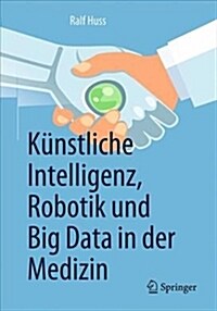 K?stliche Intelligenz, Robotik Und Big Data in Der Medizin (Paperback, 1. Aufl. 2019)
