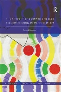 The Thought of Bernard Stiegler : Capitalism, Technology and the Politics of Spirit (Paperback)