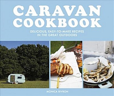 Caravan Cookbook : Delicious, easy-to-make recipes in the great outdoors (Paperback)