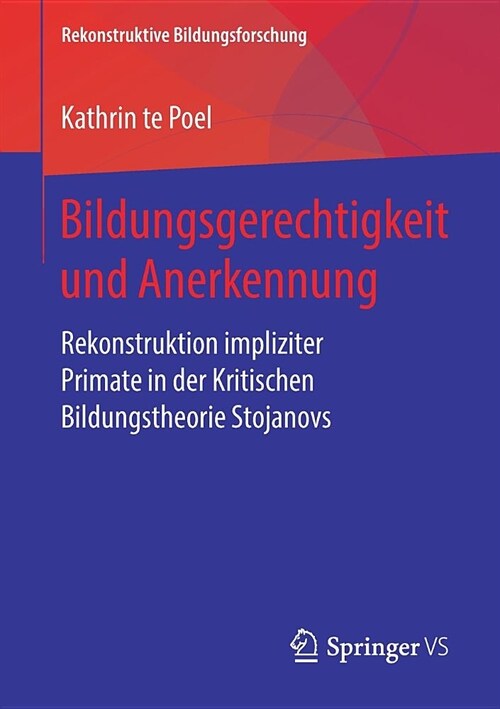 Bildungsgerechtigkeit Und Anerkennung: Rekonstruktion Impliziter Primate in Der Kritischen Bildungstheorie Stojanovs (Paperback, 1. Aufl. 2019)