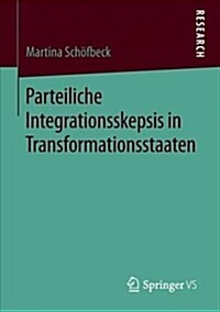 Parteiliche Integrationsskepsis in Transformationsstaaten (Paperback)