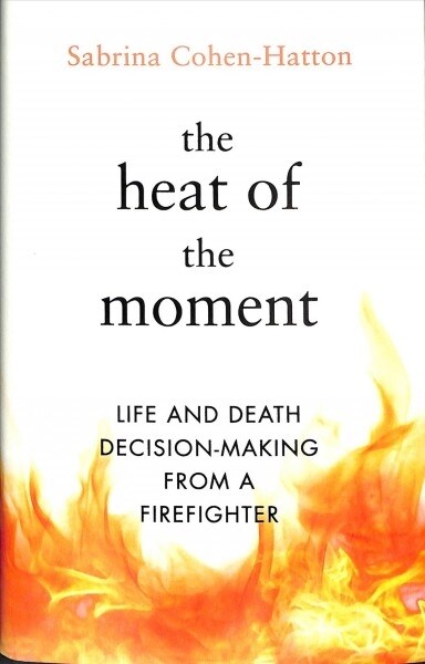 The Heat of the Moment : Life and Death Decision-Making From a Firefighter (Hardcover)