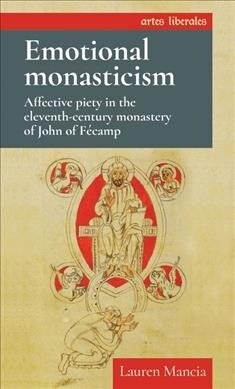 Emotional Monasticism : Affective Piety in the Eleventh-Century Monastery of John of FeCamp (Hardcover)