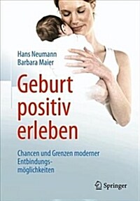 Geburt Positiv Erleben: Chancen Und Grenzen Moderner Entbindungsm?lichkeiten (Paperback, 1. Aufl. 2019)
