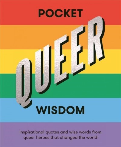 Pocket Queer Wisdom : Inspirational Quotes and Wise Words from Queer Heroes Who Changed the World (Hardcover)