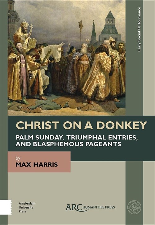 Christ on a Donkey - Palm Sunday, Triumphal Entries, and Blasphemous Pageants (Hardcover, New ed)