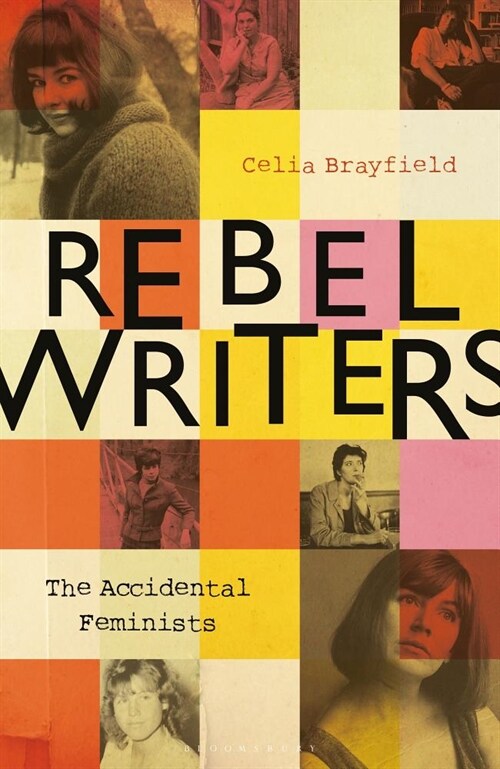 Rebel Writers: The Accidental Feminists : Shelagh Delaney • Edna O’Brien • Lynne Reid Banks • Charlotte Bingham •  Nell Dunn •  Virginia Ironside  •   (Hardcover)