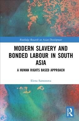 Modern Slavery and Bonded Labour in South Asia : A Human Rights-Based Approach (Hardcover)