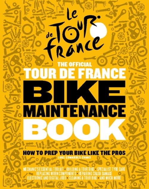 The Official Tour de France Bike Maintenance Book : How To Prep Your Bike Like The Pros (Hardcover)
