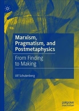 Marxism, Pragmatism, and Postmetaphysics: From Finding to Making (Hardcover, 2019)