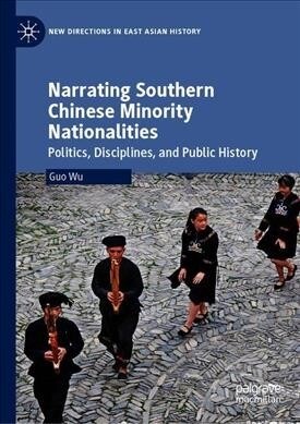 Narrating Southern Chinese Minority Nationalities: Politics, Disciplines, and Public History (Hardcover, 2019)