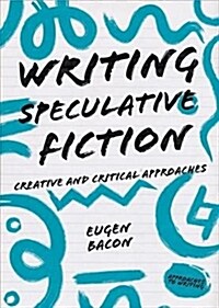 Writing Speculative Fiction : Creative and Critical Approaches (Paperback, 1st ed. 2019)