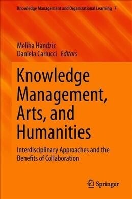 Knowledge Management, Arts, and Humanities: Interdisciplinary Approaches and the Benefits of Collaboration (Hardcover, 2019)
