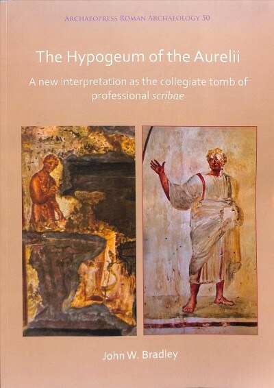 The Hypogeum of the Aurelii : A new interpretation as the collegiate tomb of professional scribae (Paperback)