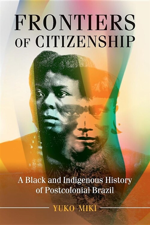 Frontiers of Citizenship : A Black and Indigenous History of Postcolonial Brazil (Paperback)