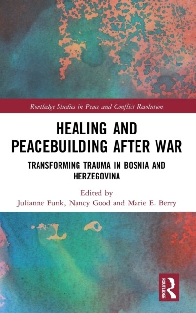 Healing and Peacebuilding after War : Transforming Trauma in Bosnia and Herzegovina (Hardcover)