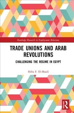 Trade Unions and Arab Revolutions : Challenging the Regime in Egypt (Hardcover)