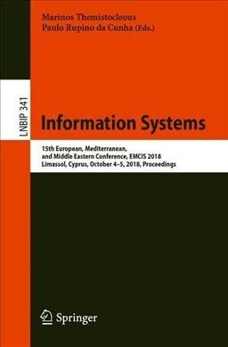 Information Systems: 15th European, Mediterranean, and Middle Eastern Conference, Emcis 2018, Limassol, Cyprus, October 4-5, 2018, Proceedi (Paperback, 2019)