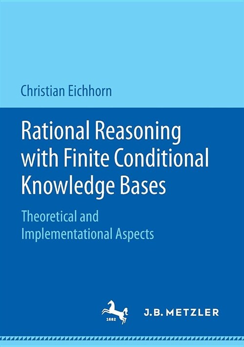 Rational Reasoning with Finite Conditional Knowledge Bases: Theoretical and Implementational Aspects (Paperback, 2018)