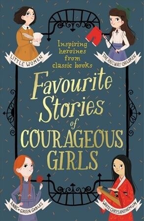 Favourite Stories of Courageous Girls : inspiring heroines from classic childrens books (Paperback)