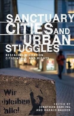 Sanctuary Cities and Urban Struggles : Rescaling Migration, Citizenship, and Rights (Hardcover)