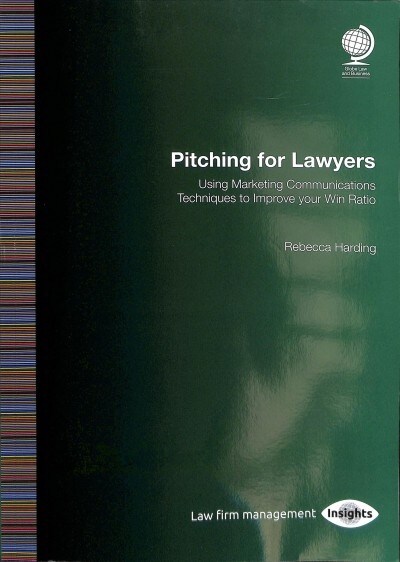 Pitching for Lawyers : Using Marketing Communications Techniques to Improve your Win Ratio (Paperback)