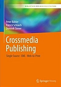Crossmedia Publishing: Single Source - XML - Web-To-Print (Paperback, 1. Aufl. 2019)