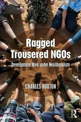 Ragged Trousered NGOs : Development Work under Neoliberalism (Paperback)
