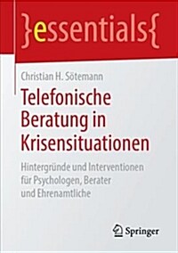 Telefonische Beratung in Krisensituationen: Hintergr?de Und Interventionen F? Psychologen, Berater Und Ehrenamtliche (Paperback, 1. Aufl. 2019)