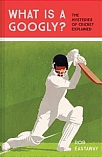 What is a Googly? : The Mysteries of Cricket Explained (Hardcover)
