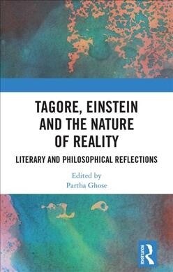 Tagore, Einstein and the Nature of Reality: Literary and Philosophical Reflections (Hardcover)