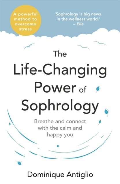 The Life-Changing Power of Sophrology : A practical guide to reducing stress and living up to your full potential (Paperback)