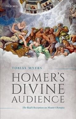 Homers Divine Audience : The Iliads Reception on Mount Olympus (Hardcover)
