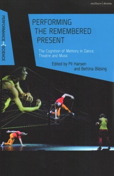 Performing the Remembered Present : The Cognition of Memory in Dance, Theatre and Music (Paperback)