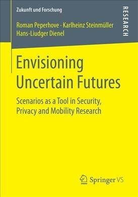 Envisioning Uncertain Futures: Scenarios as a Tool in Security, Privacy and Mobility Research (Paperback, 2018)