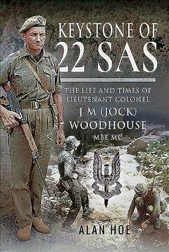Keystone of 22 SAS : The Life and Times of Lieutenant Colonel J M (Jock) Woodhouse MBE MC (Hardcover)