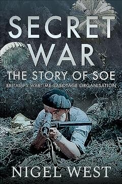 Secret War : The Story of SOE - Britains Wartime Sabotage Organisation (Hardcover)