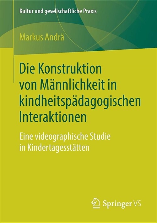 Die Konstruktion Von M?nlichkeit in Kindheitsp?agogischen Interaktionen: Eine Videographische Studie in Kindertagesst?ten (Paperback, 1. Aufl. 2019)