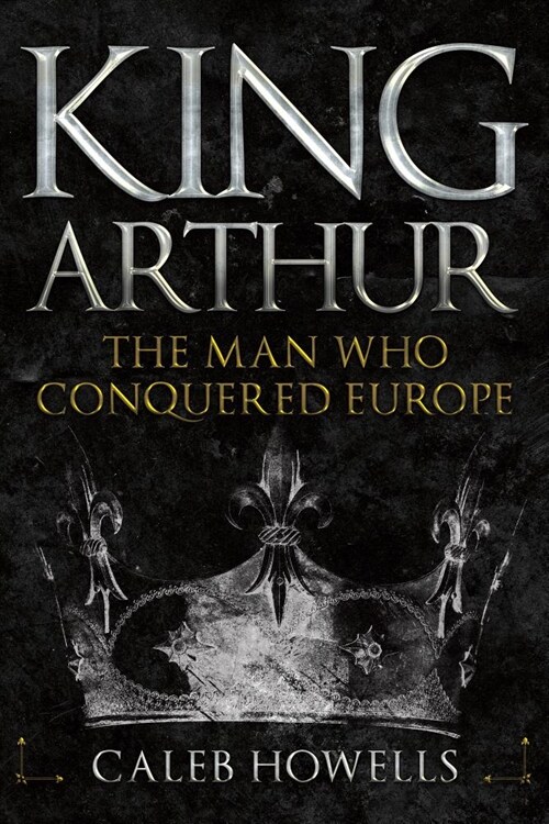 King Arthur : The Man Who Conquered Europe (Hardcover)