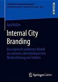 Internal City Branding: Ein Empirisch Validiertes Modell Zur Internen, Identit?sbasierten Markenf?rung Von St?ten (Paperback, 1. Aufl. 2019)