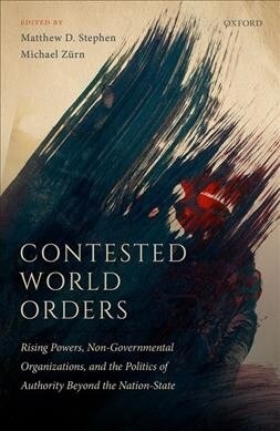 Contested World Orders : Rising Powers, Non-Governmental Organizations, and the Politics of Authority Beyond the Nation-State (Hardcover)